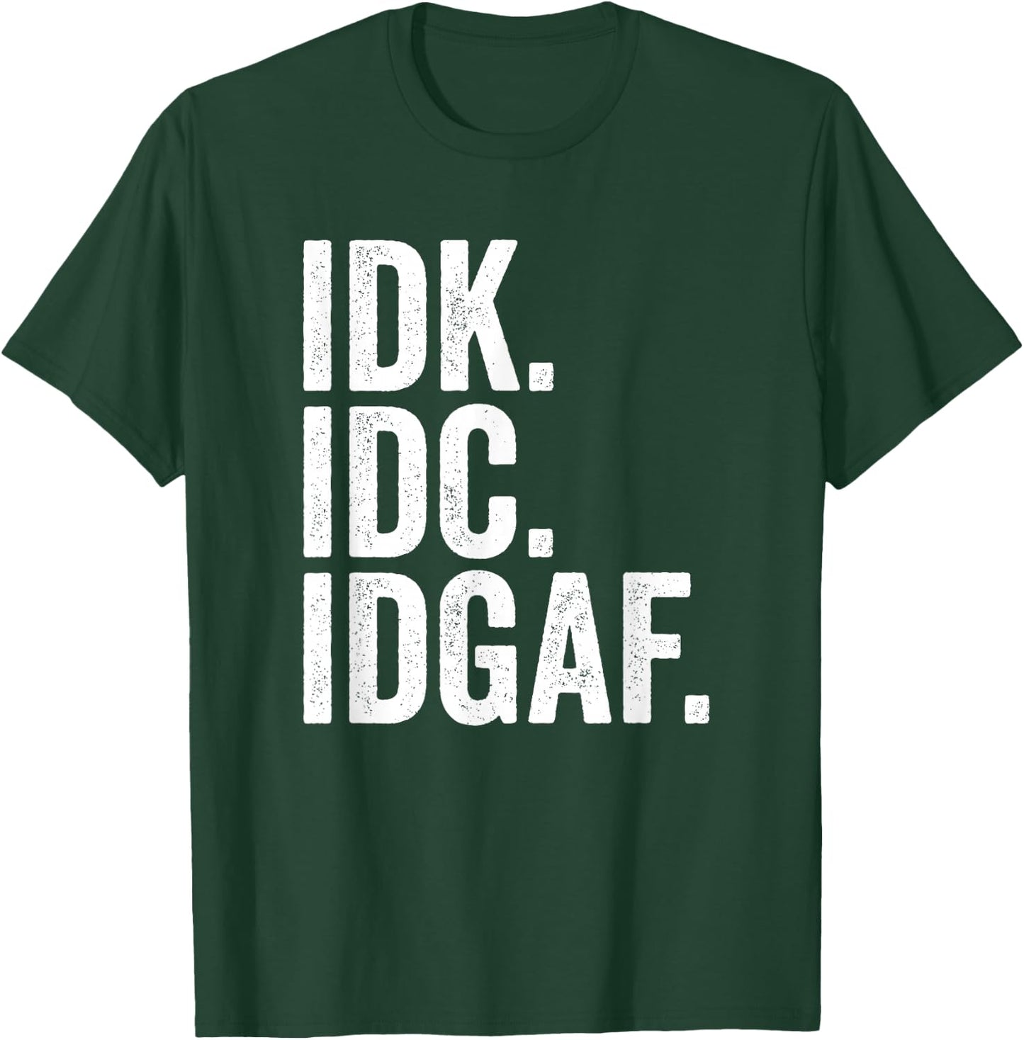 IDK IDC IDGAF I Don't Know I Don't Care T-Shirt - T-Shirt | Forest