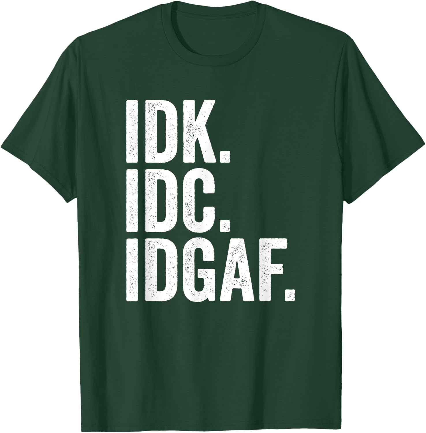 IDK IDC IDGAF I Don't Know I Don't Care T-Shirt - T-Shirt | Forest