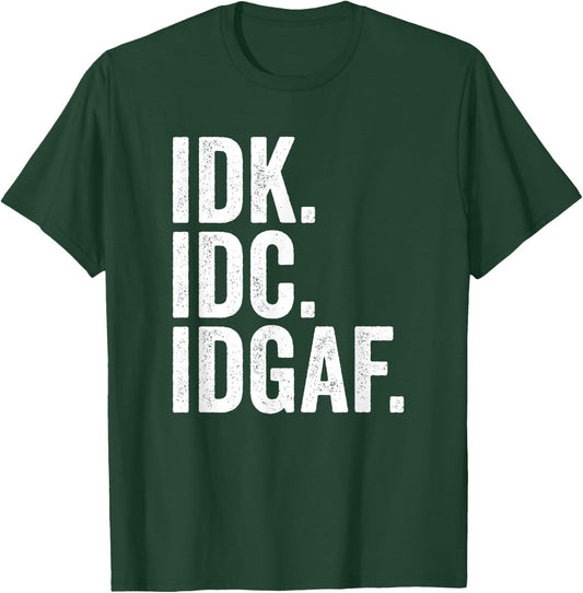 IDK IDC IDGAF I Don't Know I Don't Care T-Shirt - T-Shirt | Forest