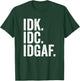IDK IDC IDGAF I Don't Know I Don't Care T-Shirt - T-Shirt | Forest