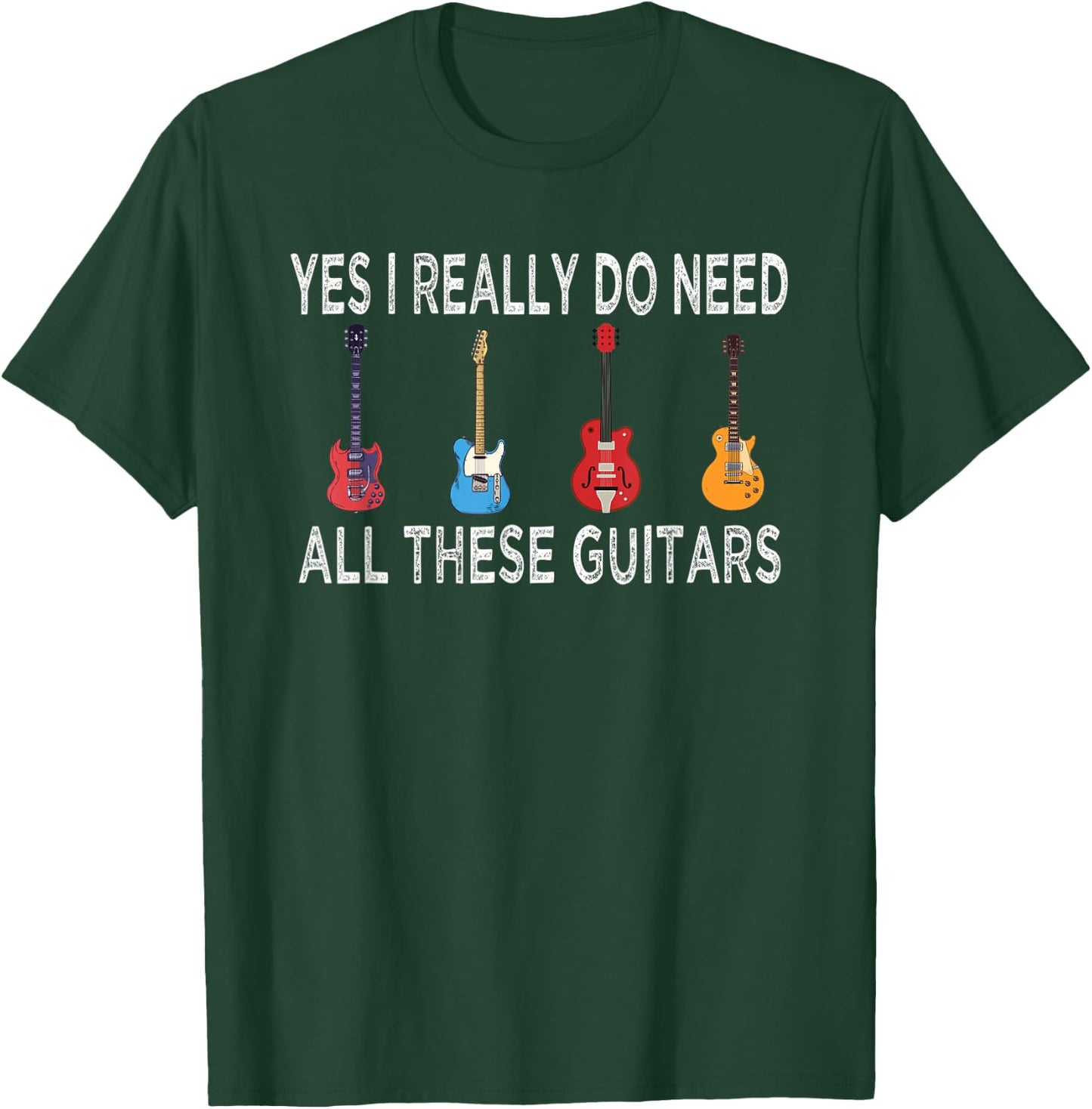 Guitar Musician, Yes I Really Do Need These Guitars T-Shirt - T-Shirt | Forest
