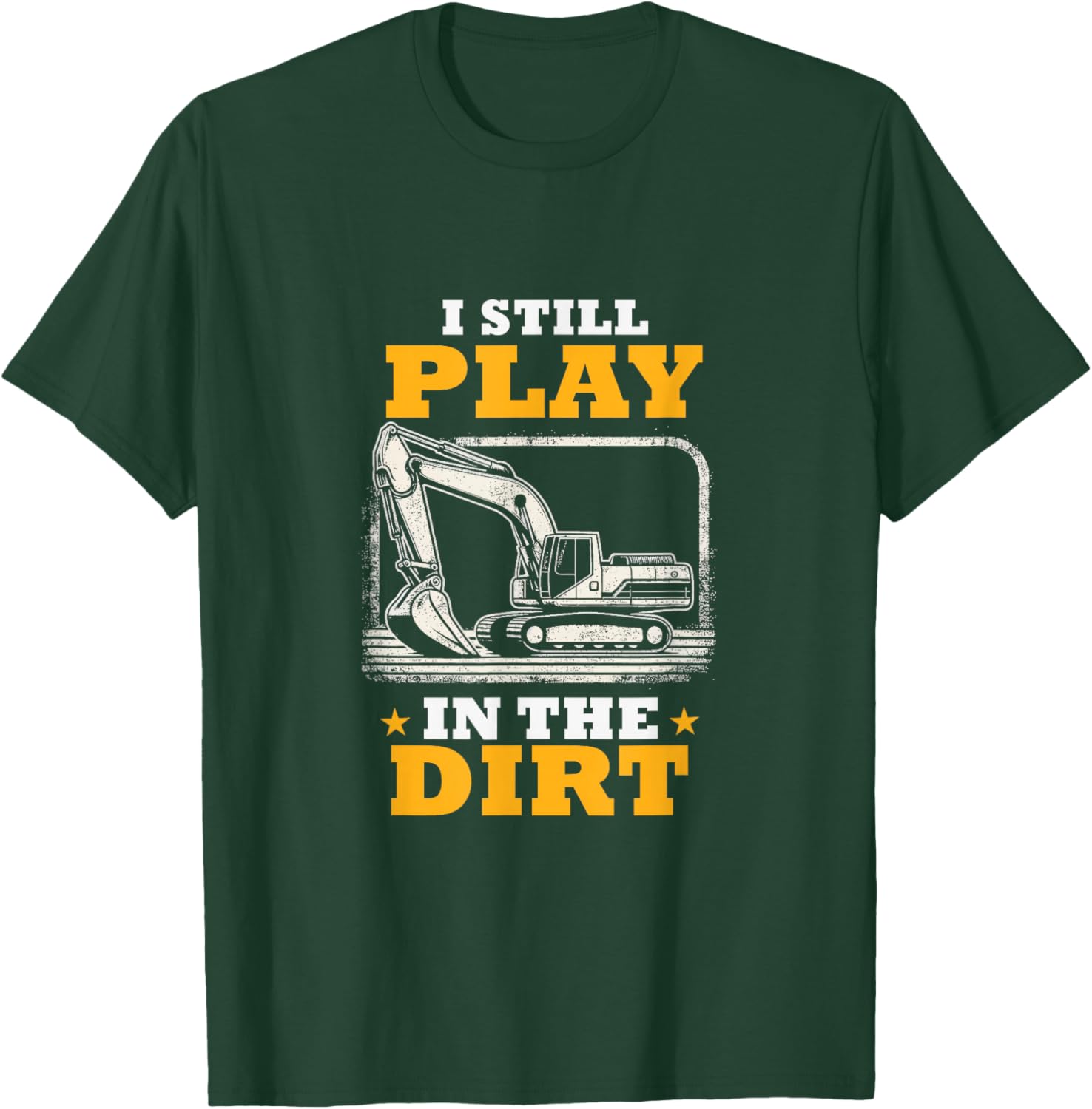 I Still Play In The Dirt Heavy Equipment Operator Excavator T-Shirt - T-Shirt | Forest