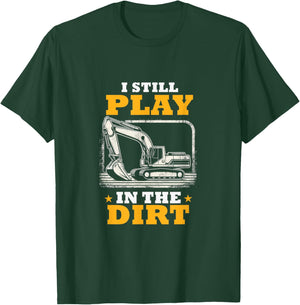 I Still Play In The Dirt Heavy Equipment Operator Excavator T-Shirt - T-Shirt | Forest
