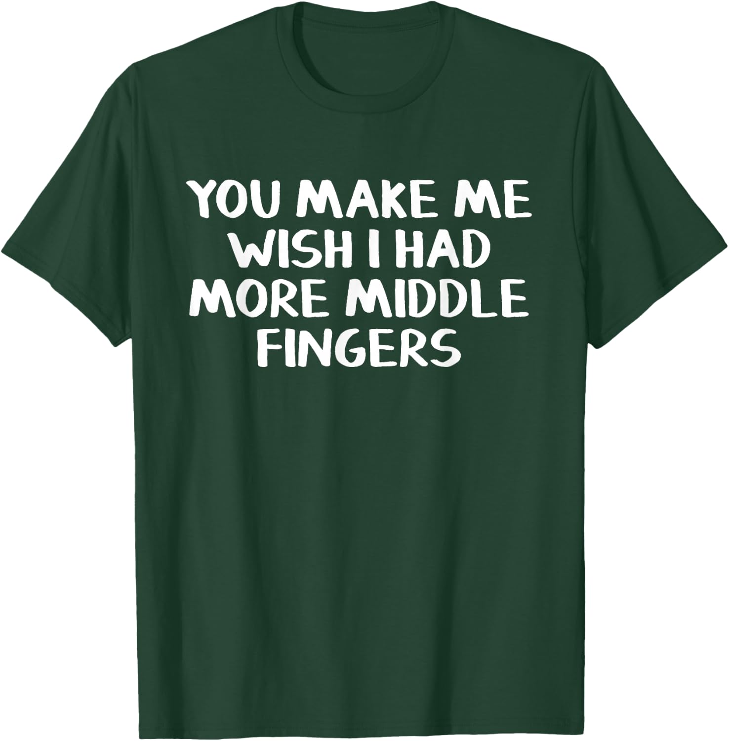 You make me wish I had more middle fingers T-Shirt - T-Shirt | Forest