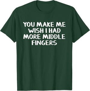 You make me wish I had more middle fingers T-Shirt - T-Shirt | Forest