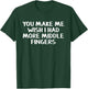 You make me wish I had more middle fingers T-Shirt - T-Shirt | Forest