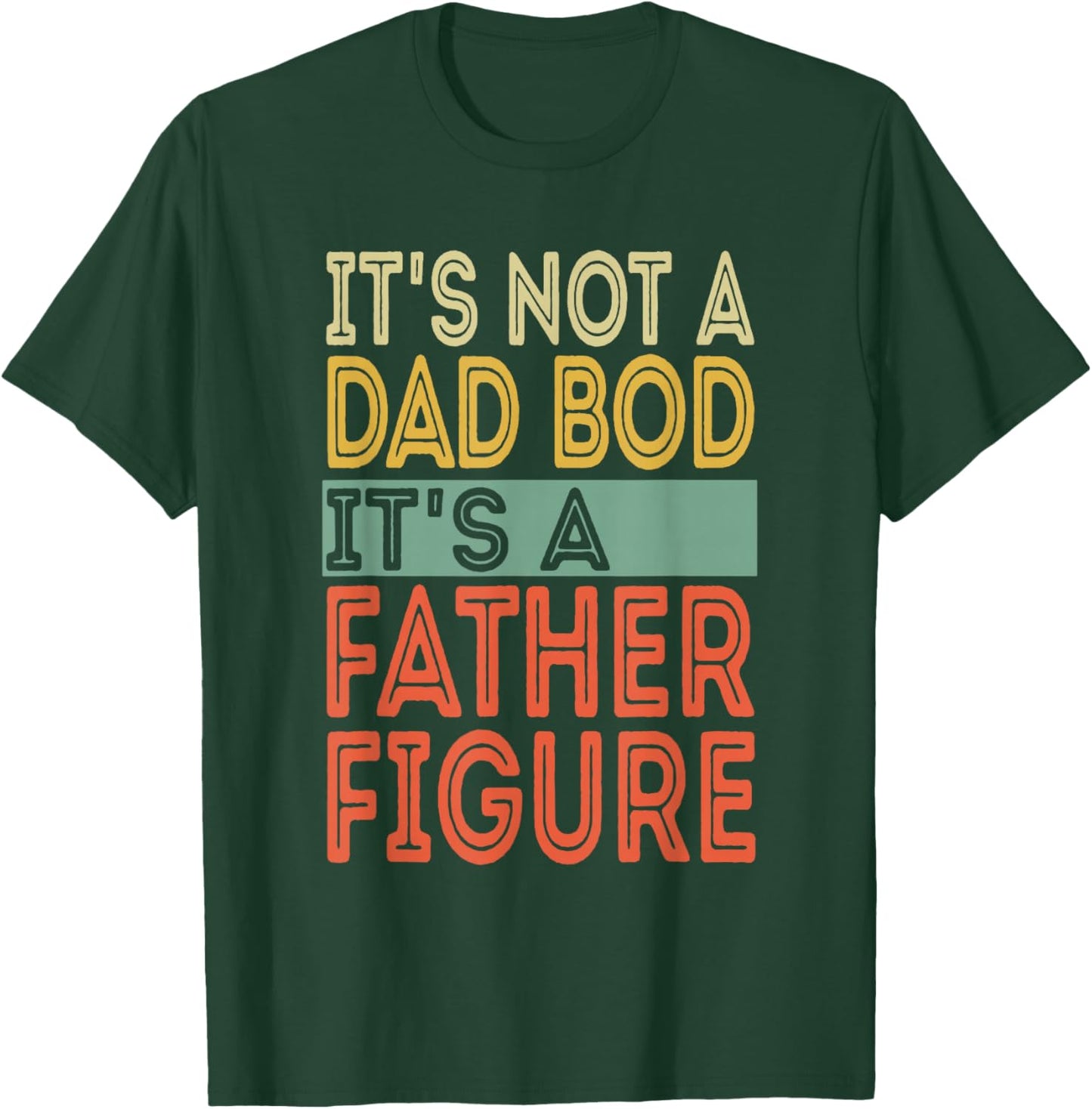 It's not a Dad Bod It's a Father Figure Funny Fathers Day T-Shirt - T-Shirt | Forest