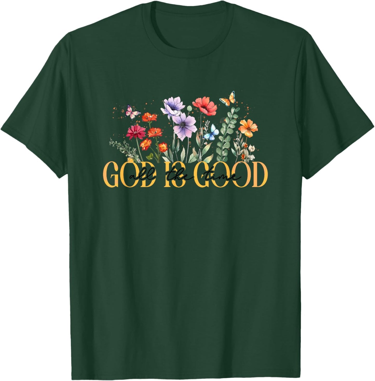 God Is Good All The Time Floral Inspiration T-Shirt - T-Shirt | Forest