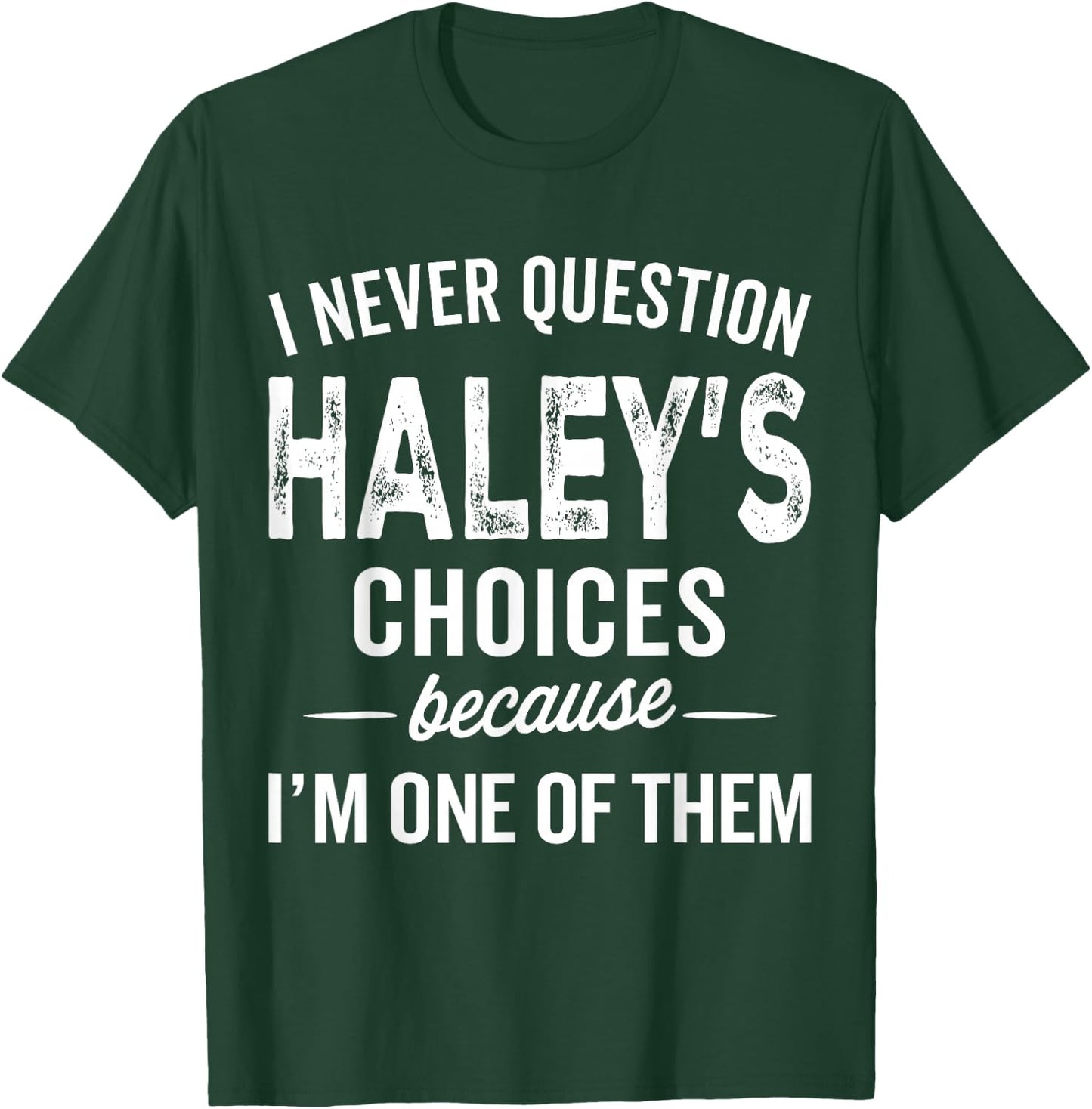 I Never Question Haley’s Choices - Haley Personalized Name T-Shirt - T-Shirt | Forest