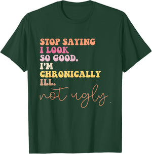 Stop Saying I Look So Good I'm Chronically Ill Not Ugly T-Shirt - T-Shirt | Forest
