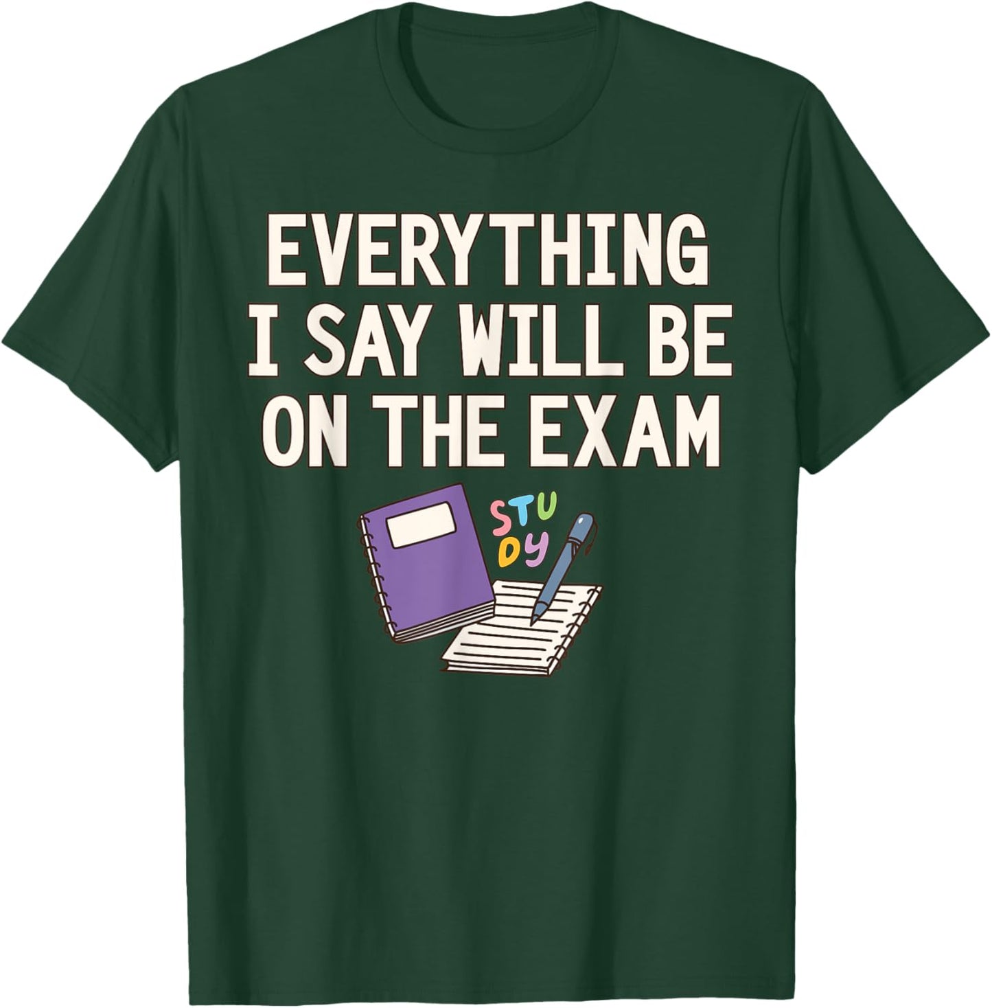 Everything I Say Will Be On The Exam Funny College Professor T-Shirt - T-Shirt | Forest