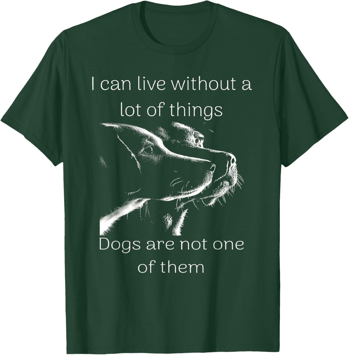 I Can Live Without A Lot Of Things Dogs Are Not One Of Them T-Shirt - T-Shirt | Forest