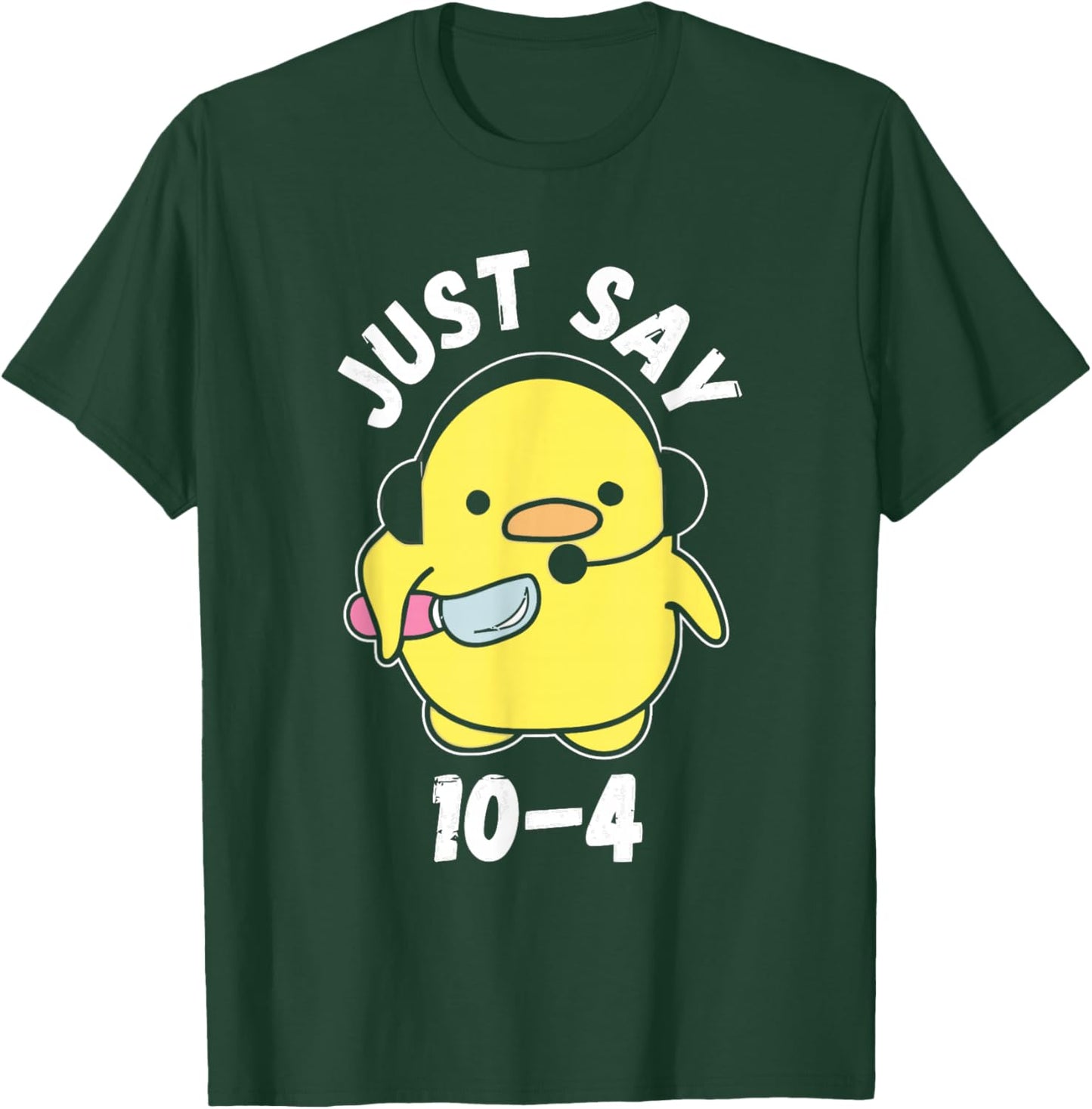 Just Say 10-4 Funny 911 Dispatcher Duck Saying Joke T-Shirt - T-Shirt | Forest