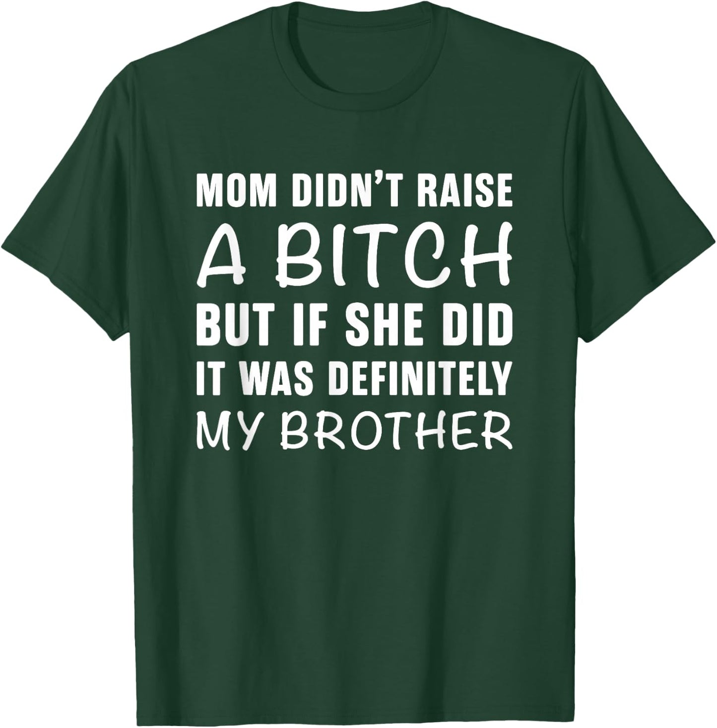Mom Didn't Raise A Bitch But If She Did It Was My Brother T-Shirt - T-Shirt | Forest