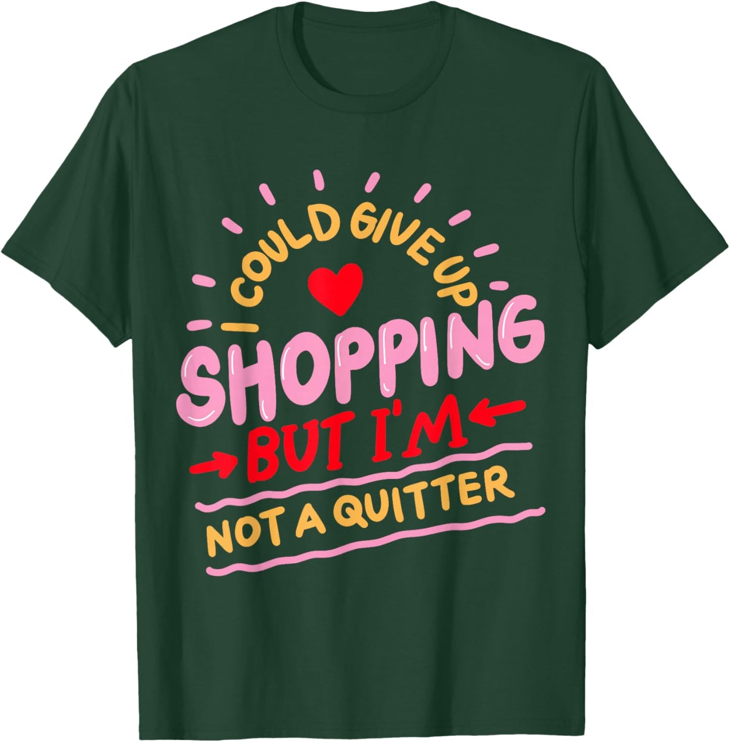 I Could Give Up Shopping But I'm Not A Quitter T-Shirt - T-Shirt | Forest