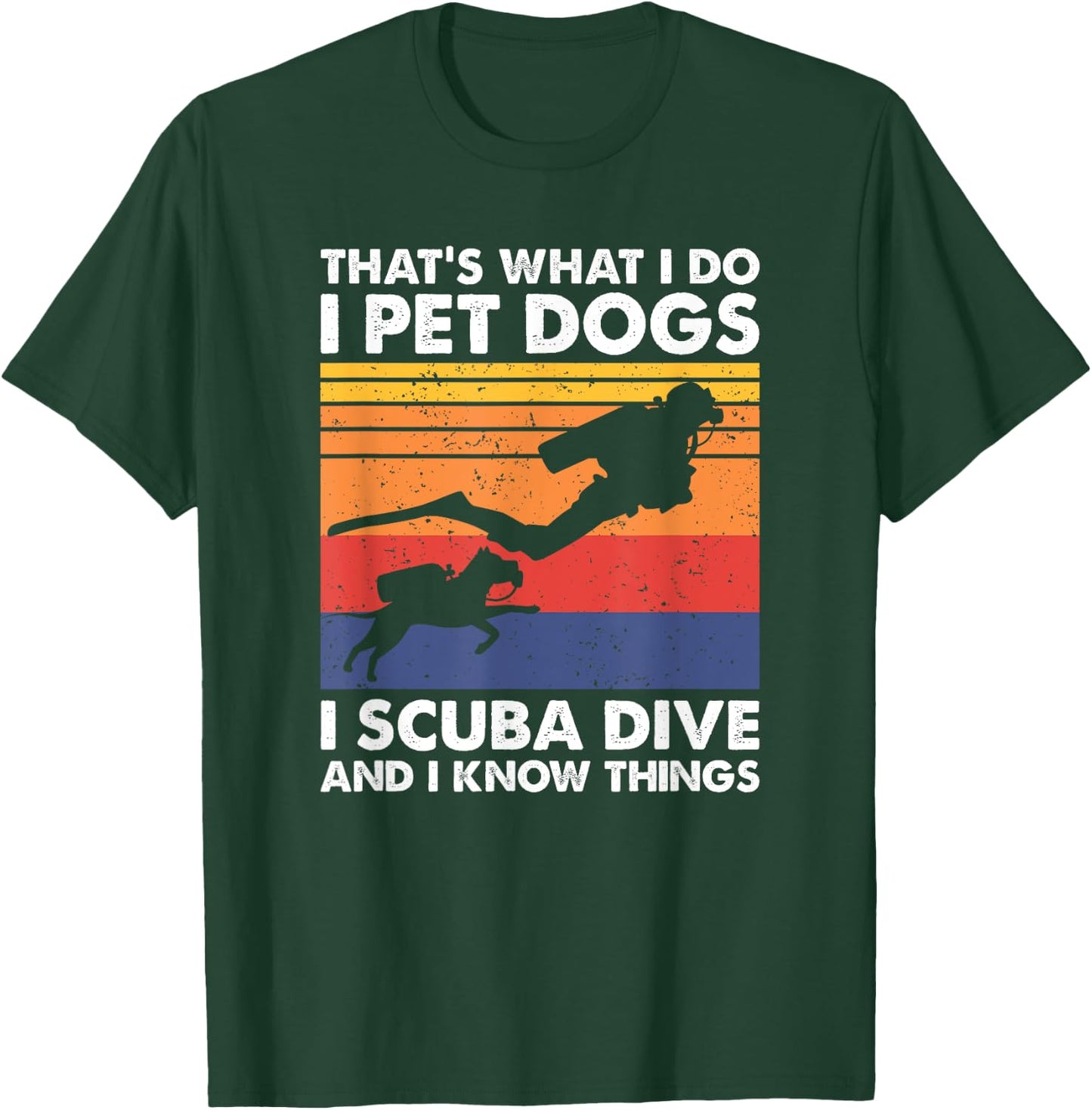 That's What I Do I Pet Dogs I Scuba Dive & I Know Things T-Shirt - T-Shirt | Forest