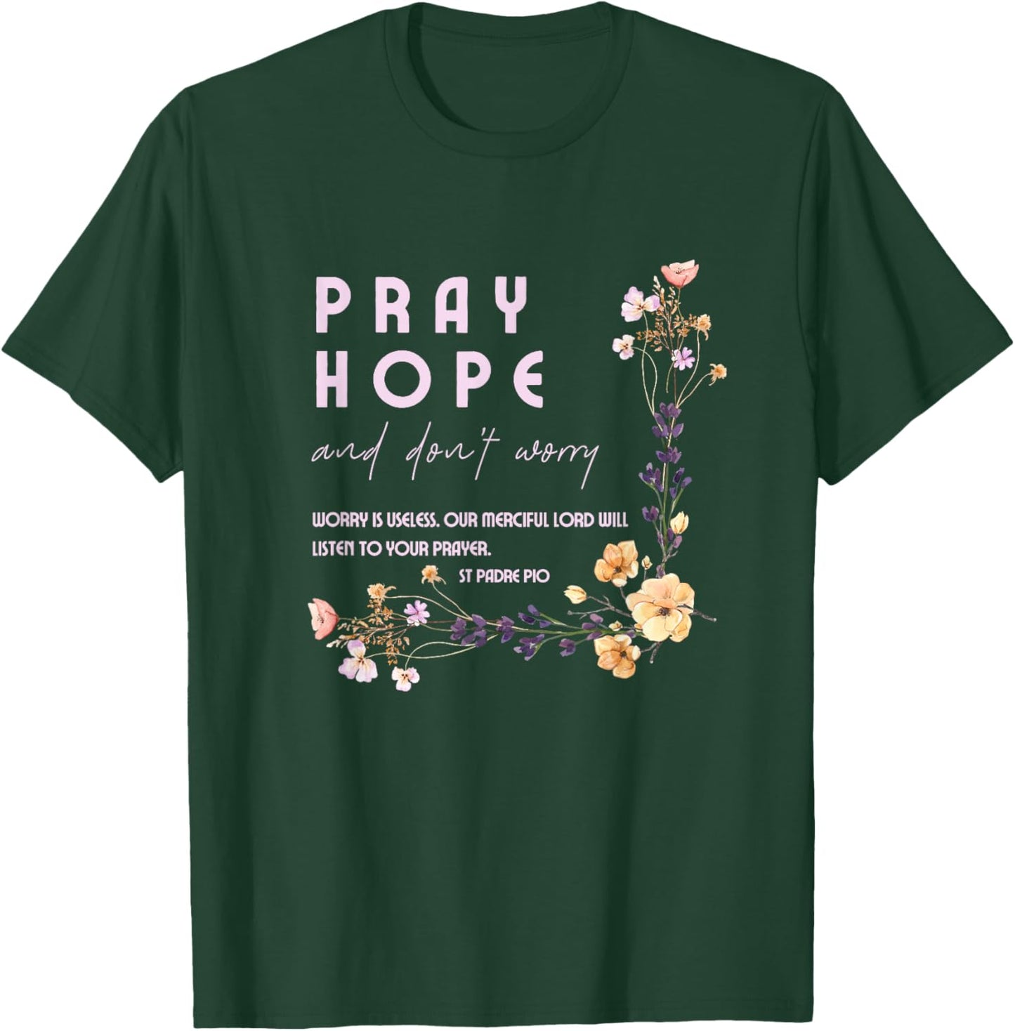 Pray Hope and Don't Worry Saint Padre Pio Catholic Faith T-Shirt - T-Shirt | Forest