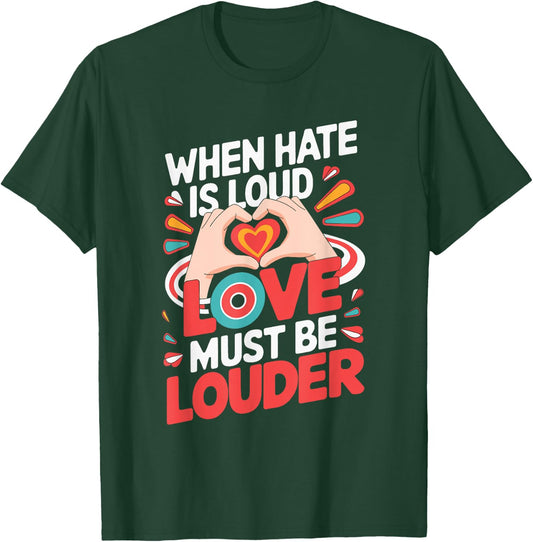 When Hate Is Loud Love Must Be Louder T-Shirt - T-Shirt | Forest