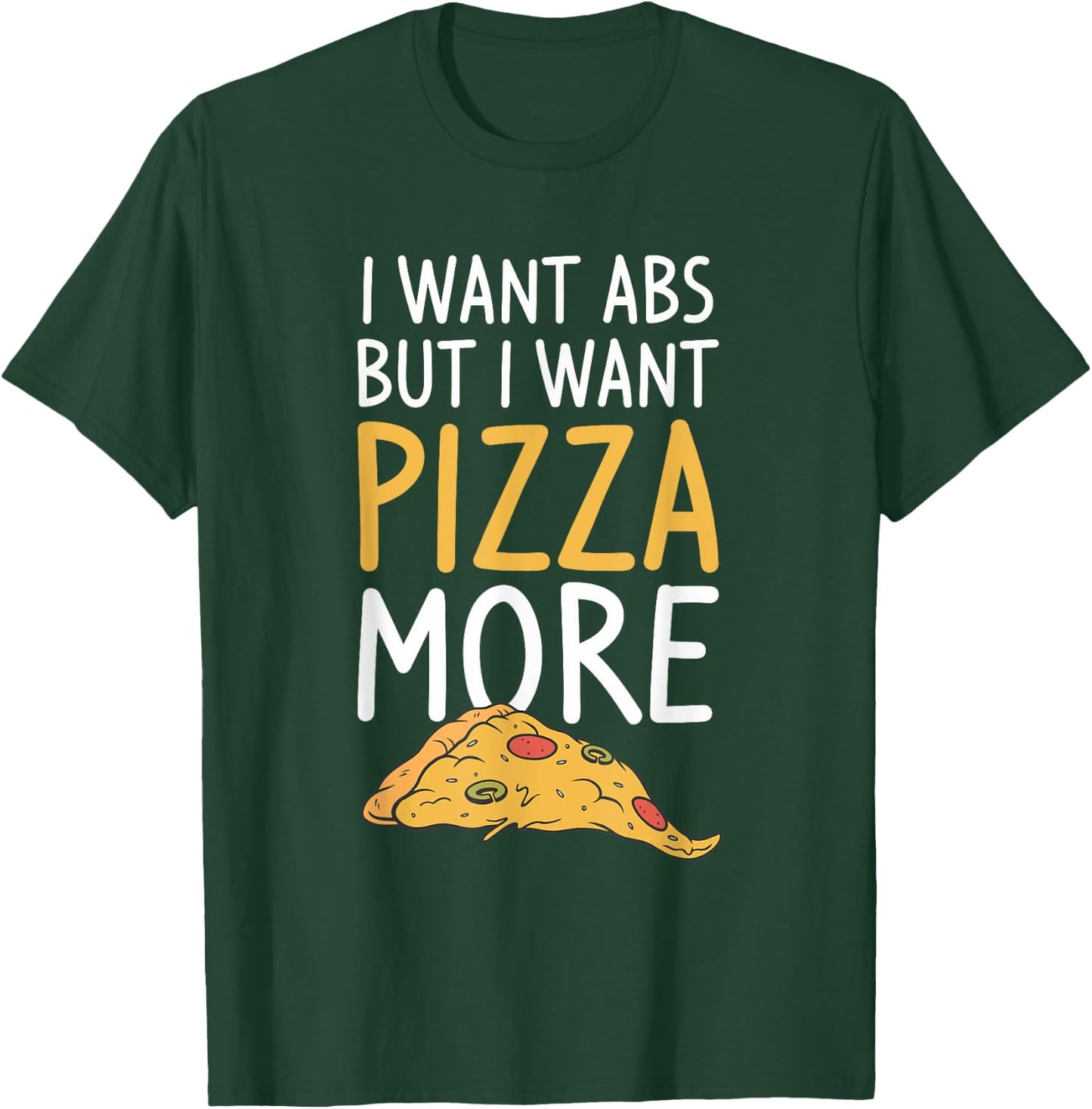 I Want Abs But I Want Abs But I Want Pizza More T-Shirt - T-Shirt | Forest