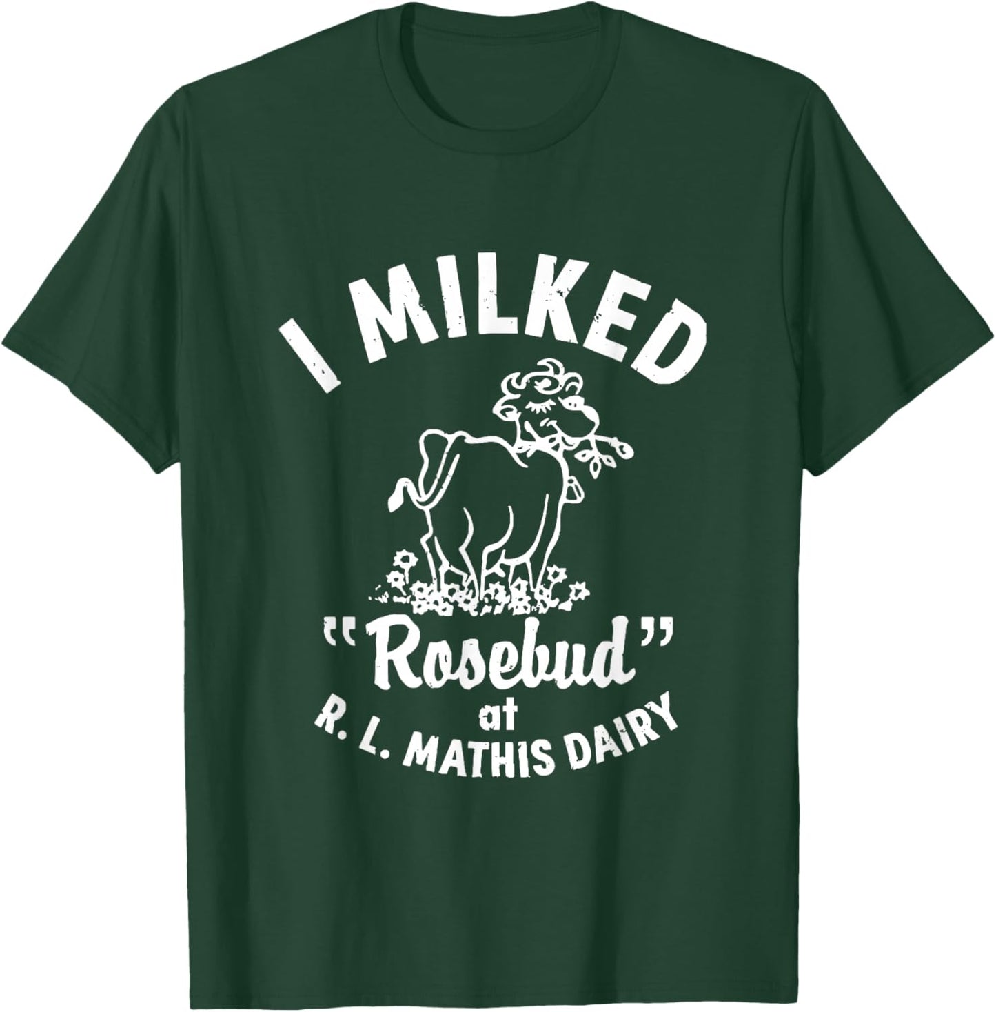I Milked Rosebud At R.L.MATHIS Dairy Apparel T-Shirt - T-Shirt | Forest