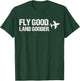 Fly Good Land Gooder Funny Airplane Aviation Apparel Vintage T-Shirt - T-Shirt | Forest