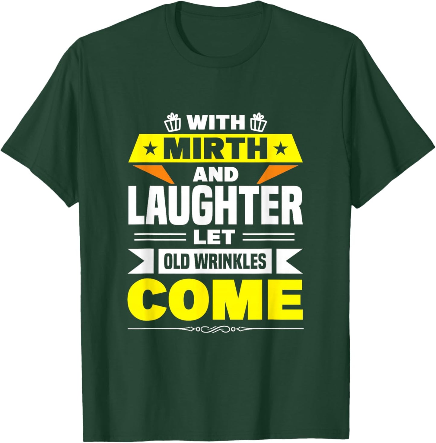 With Mirth And Laughter Let Old Wrinkles Come T-Shirt - T-Shirt | Forest