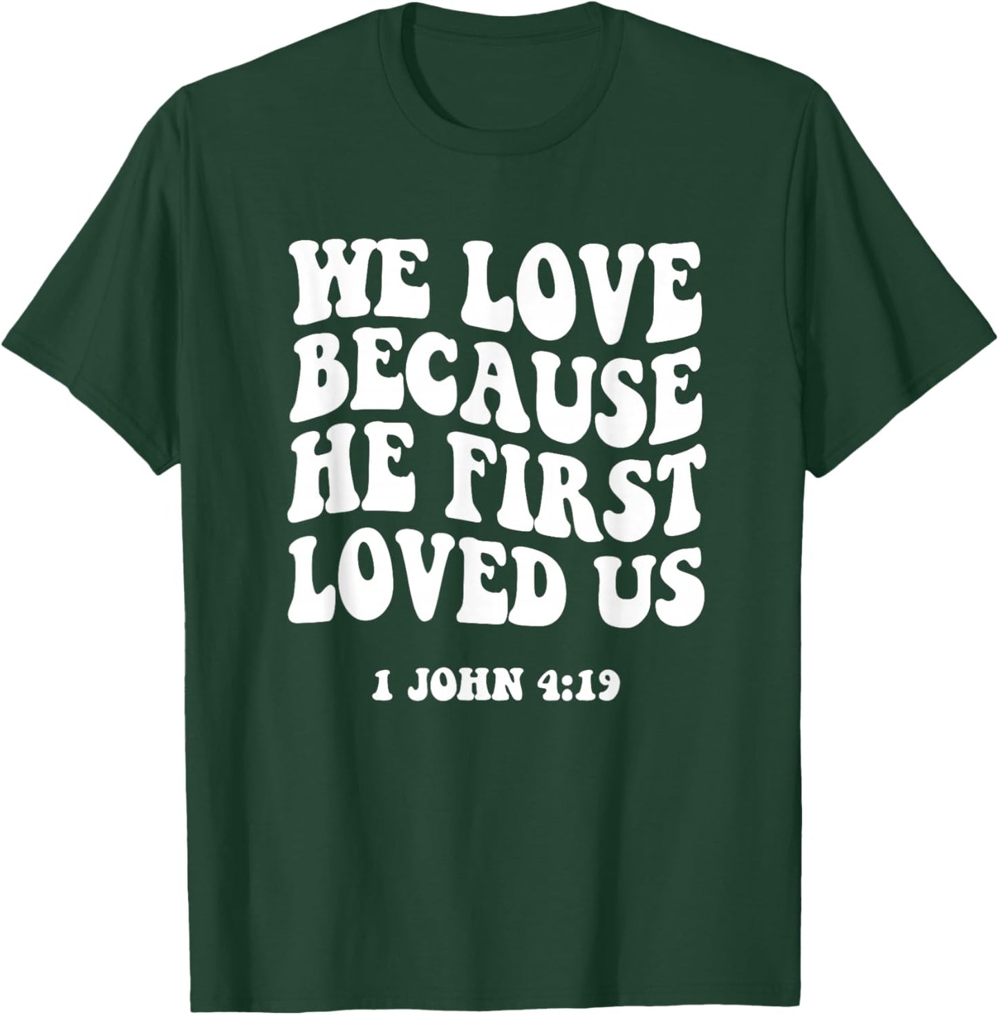 We Love Because He Fist Loved Us 1 John 4:19 Christian Faith T-Shirt - T-Shirt | Forest