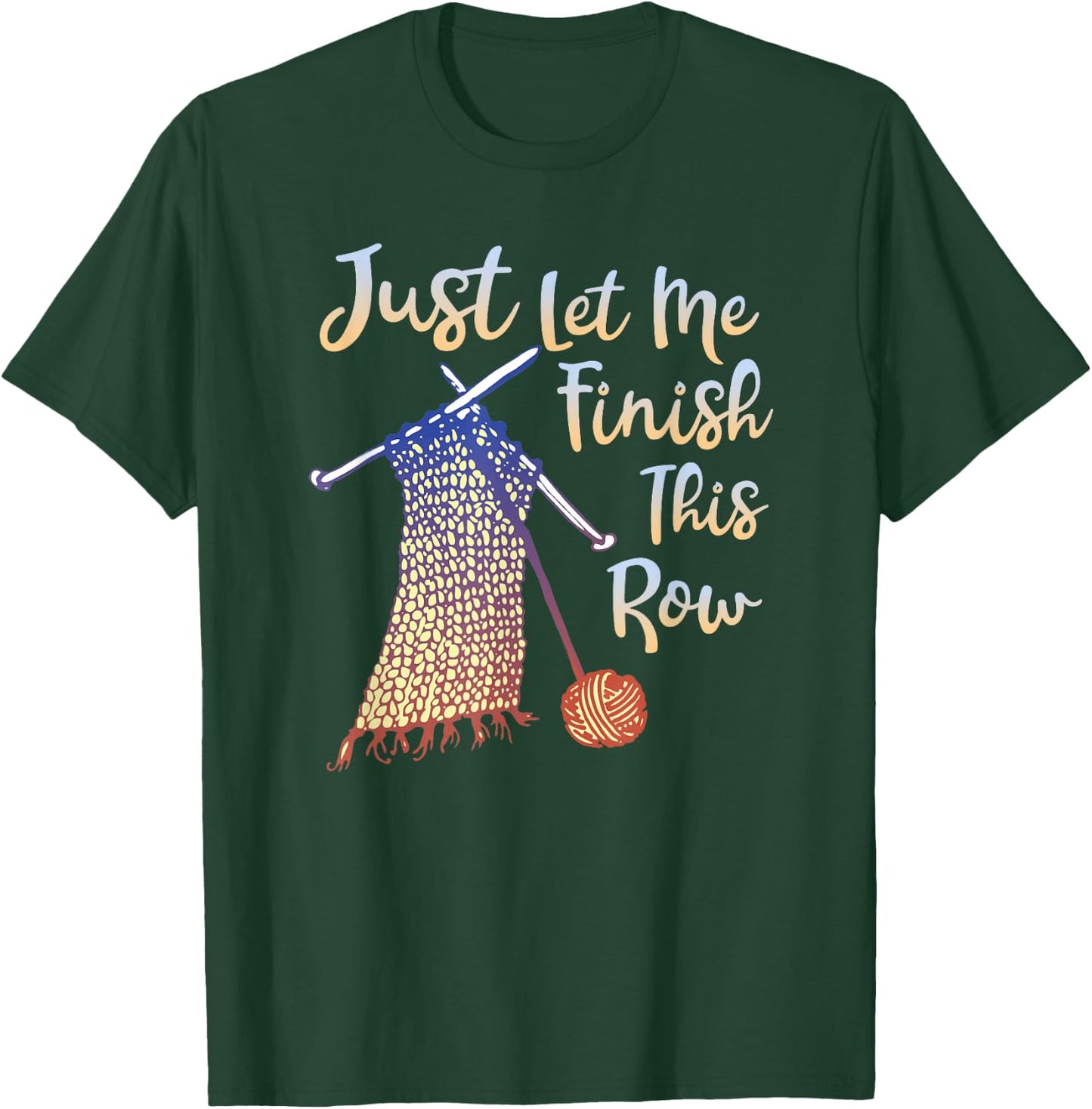 Just Let Me Finish This Row Knitting Quote T-Shirt - T-Shirt | Forest