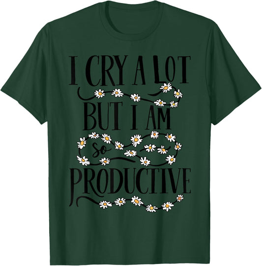 I Cry A Lot But I Am So Productive Funny Saying Quote T-Shirt - T-Shirt | Forest