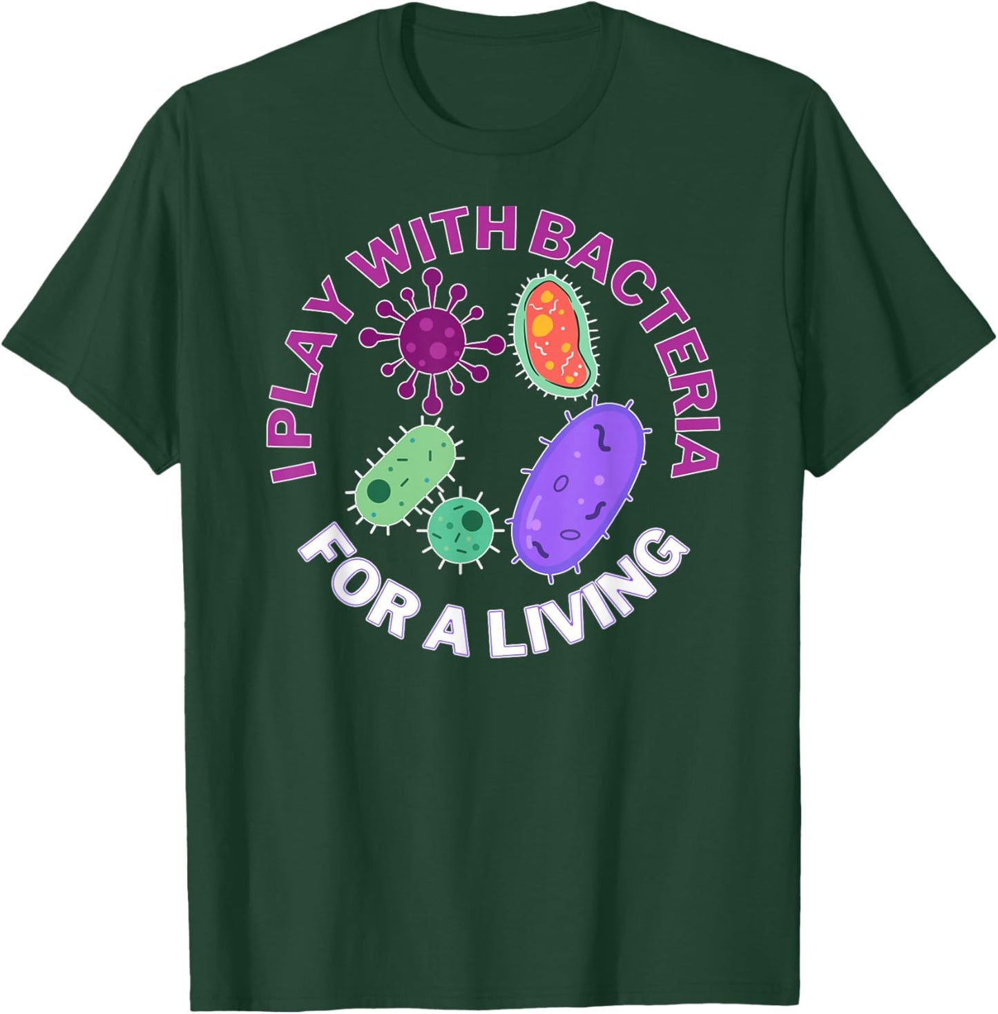 I play with bacteria for a living, science and microbiology T-Shirt - T-Shirt | Forest