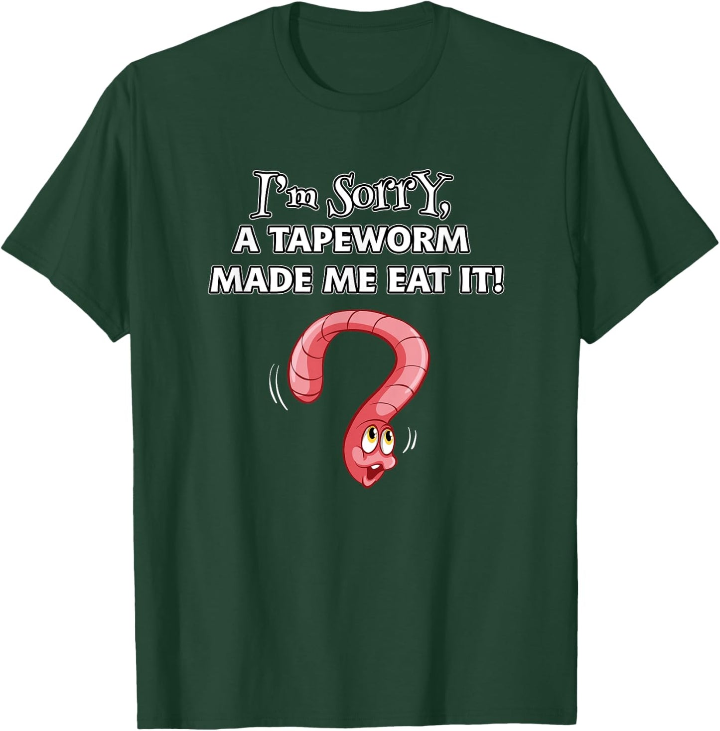 I'M SORRY A TAPEWORM MADE ME EAT IT diet humor T-Shirt - T-Shirt | Forest