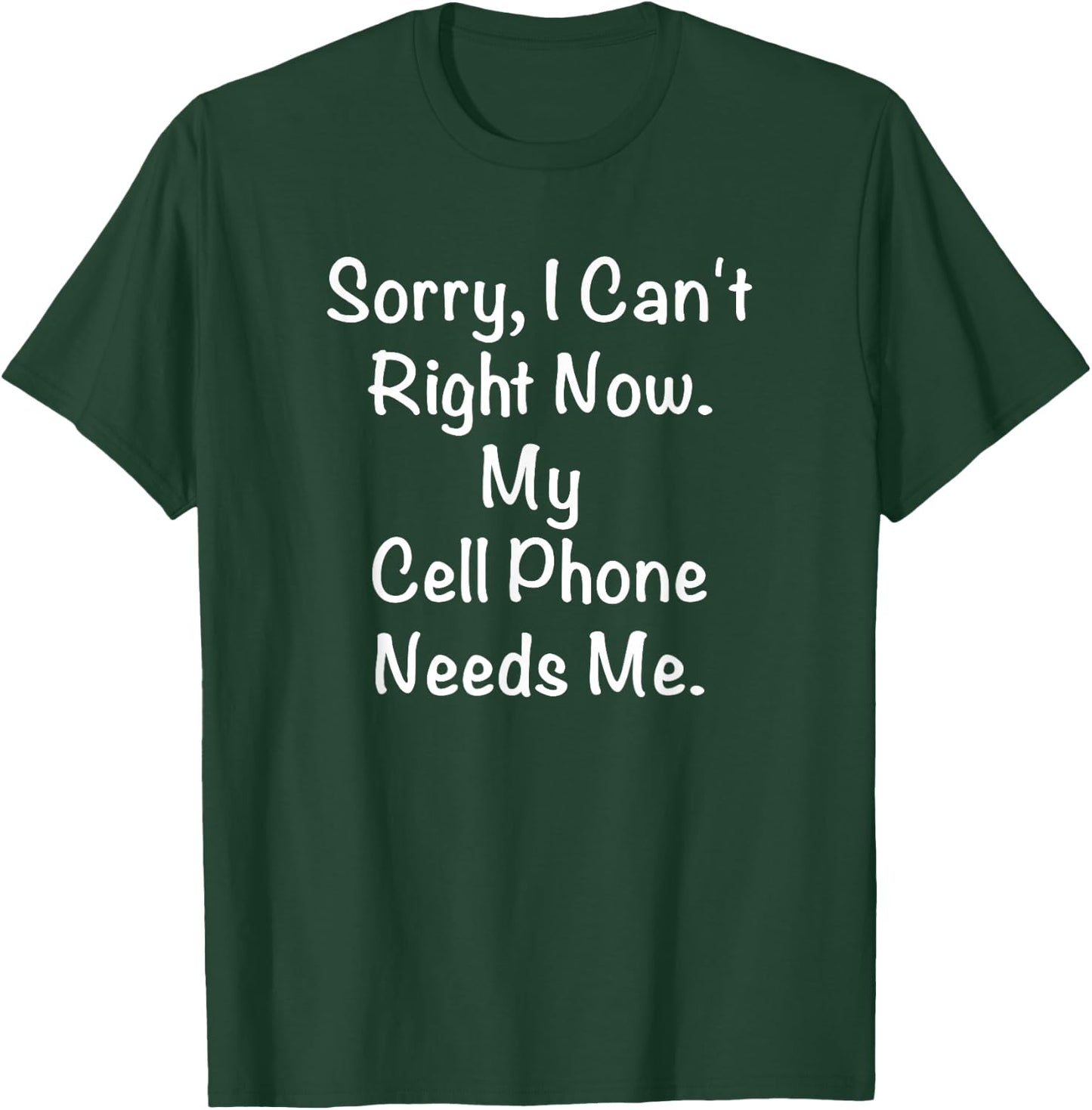 Sorry, I Can't Right Now. My Cell Phone Needs Me. T-Shirt - T-Shirt | Forest