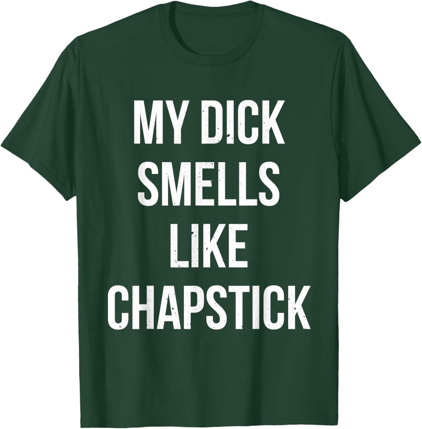 My Dick Smells Like Chapstick Quote T-Shirt - T-Shirt | Forest