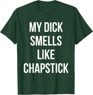 My Dick Smells Like Chapstick Quote T-Shirt - T-Shirt | Forest
