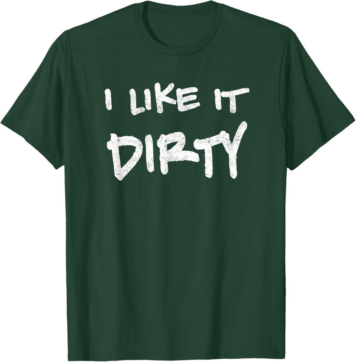 I Like It Dirty Mud Run Shirt T-Shirt - T-Shirt | Forest