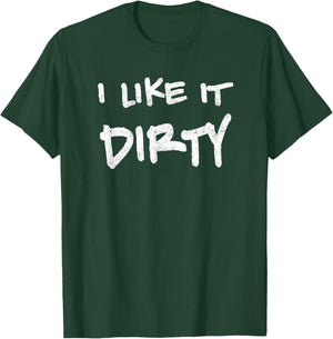 I Like It Dirty Mud Run Shirt T-Shirt - T-Shirt | Forest