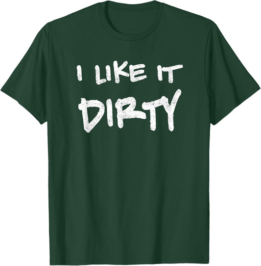 I Like It Dirty Mud Run Shirt T-Shirt - T-Shirt | Forest