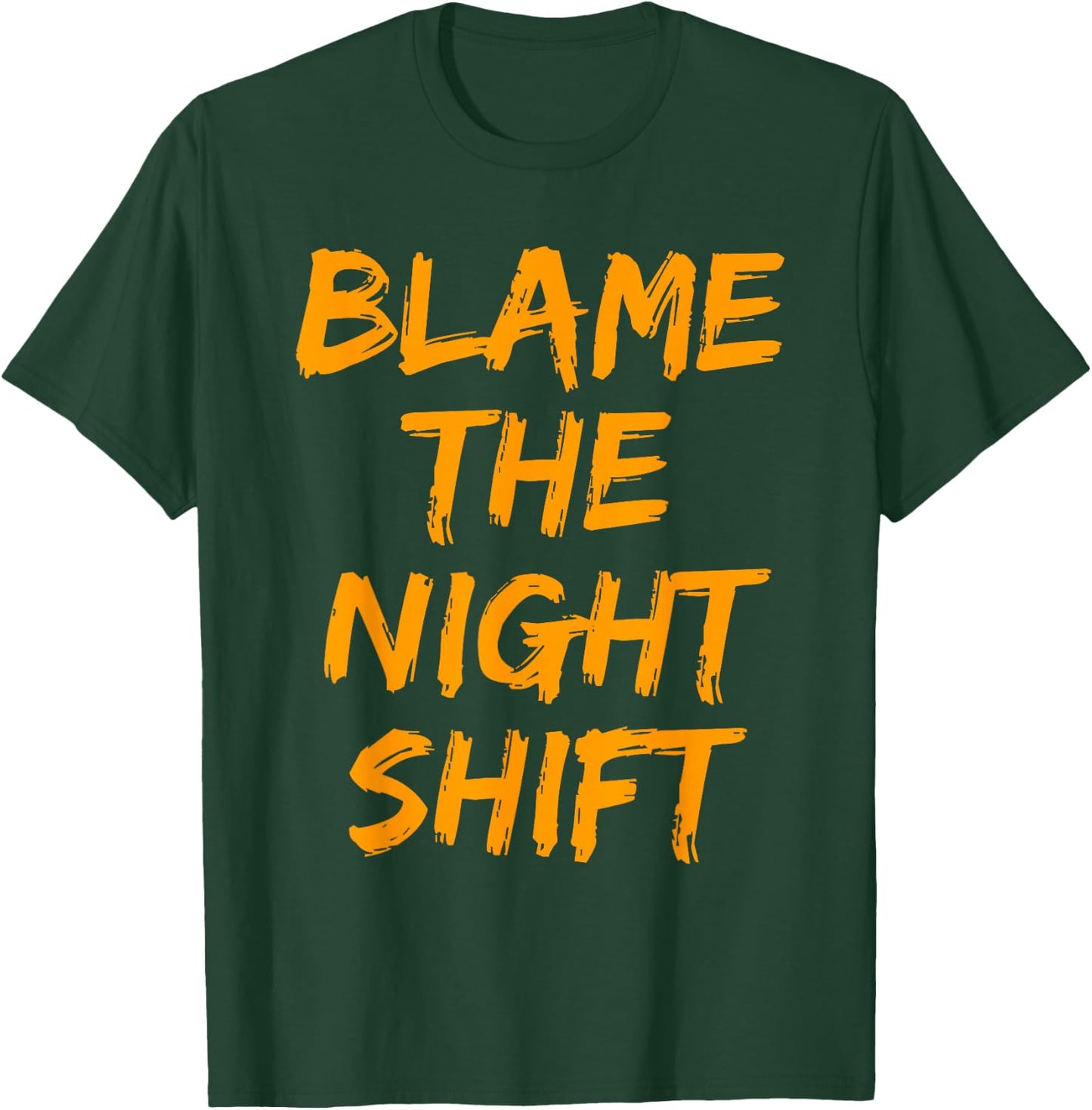 Blame The Night Shift T Shirt for Daytime Shifters T-Shirt - T-Shirt | Forest