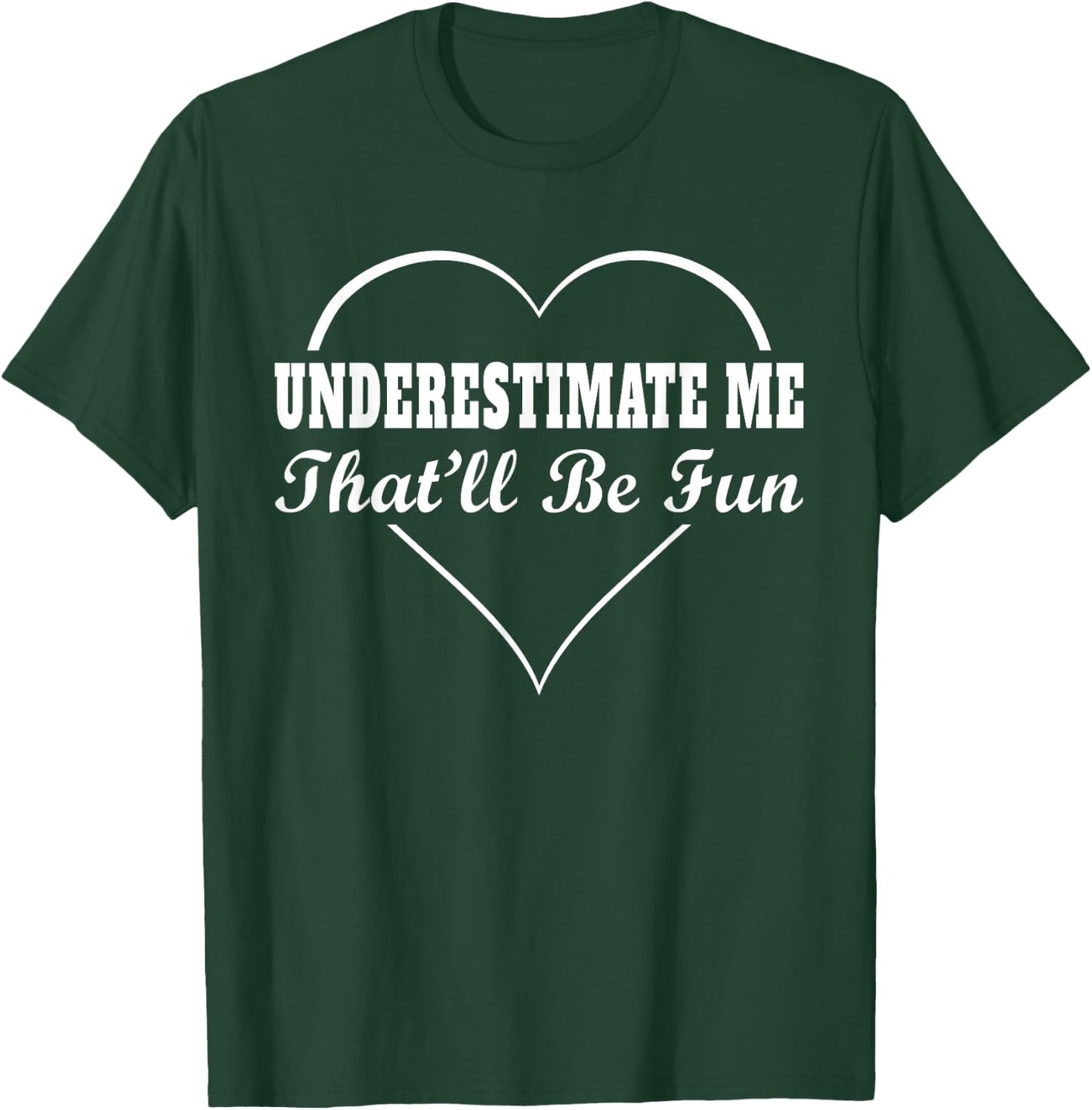 Underestimate Me That'll Be Fun | Funny Quote Gift Pun T-Shirt - T-Shirt | Forest