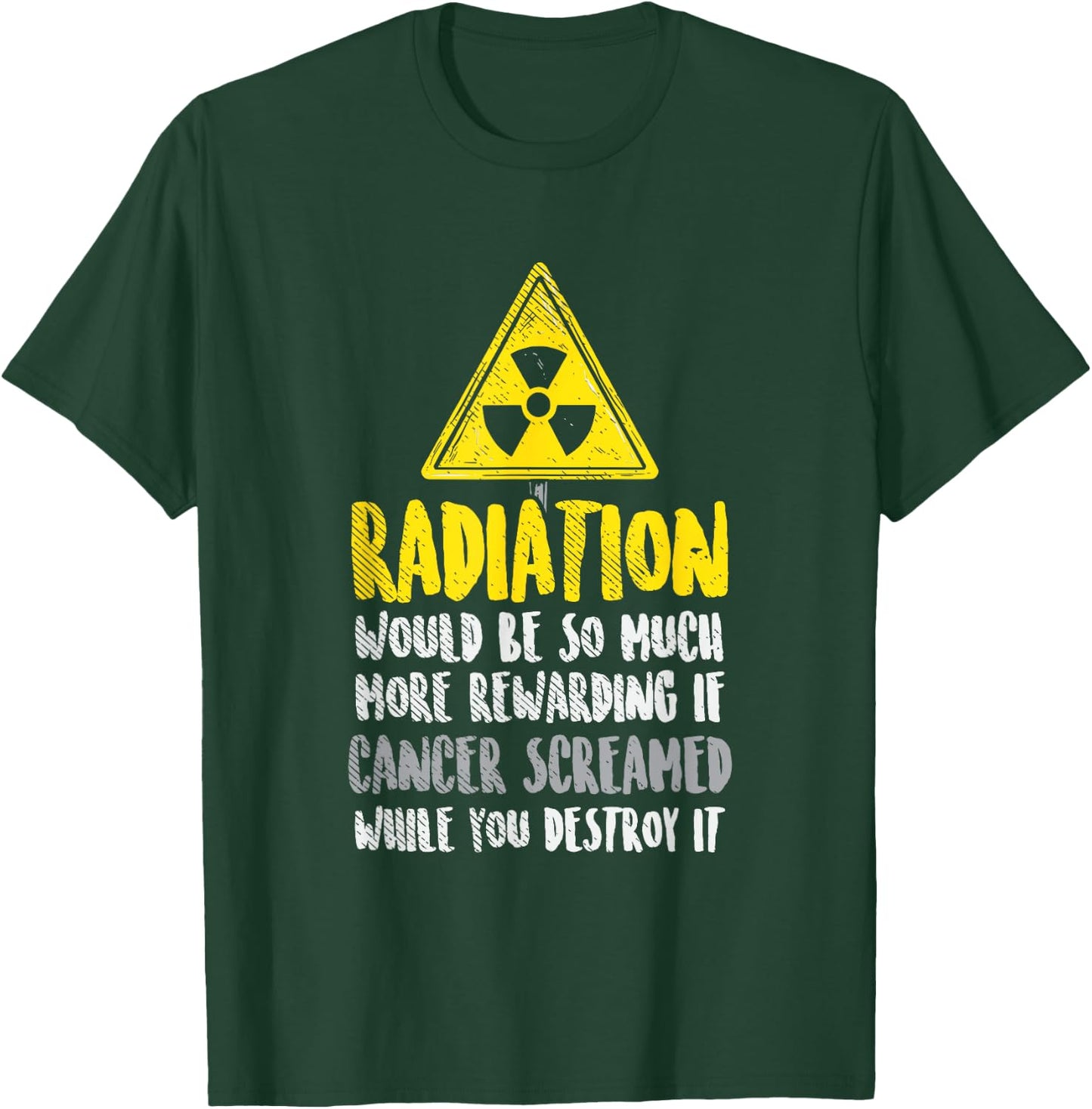 Radiation Would Be So Much More Rewarding If Cancer Screamed T-Shirt - T-Shirt | Forest