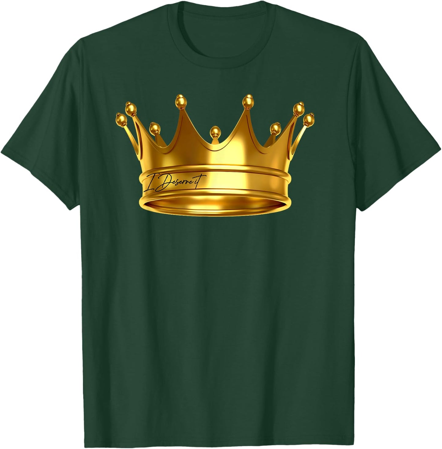 I Deserve It , New King Crown Royalty Prince Birthday Gift T-Shirt - T-Shirt | Forest