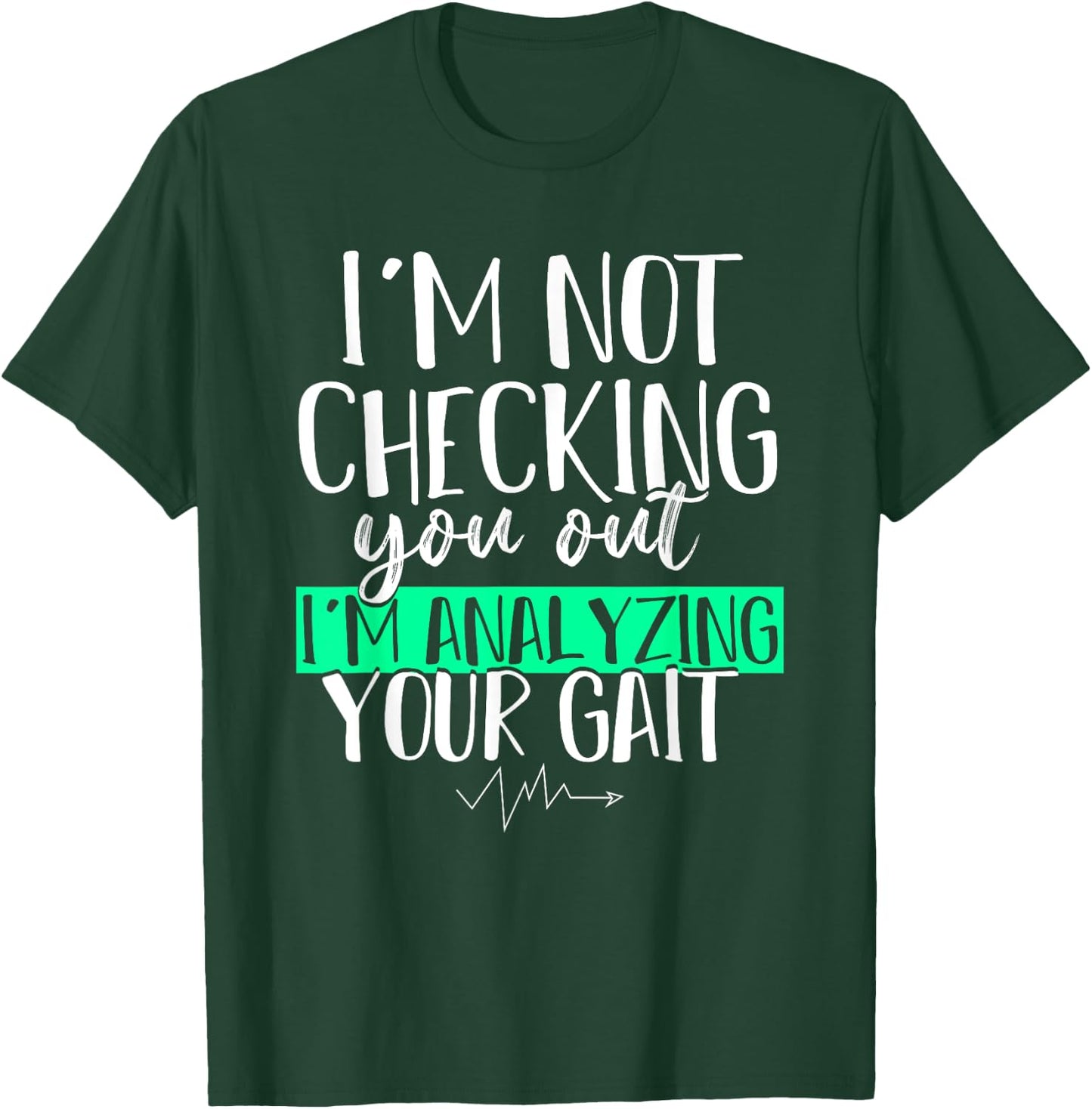 Funny DPT Gift Im Not Checking You Out Physical Therapy T-Shirt - T-Shirt | Forest
