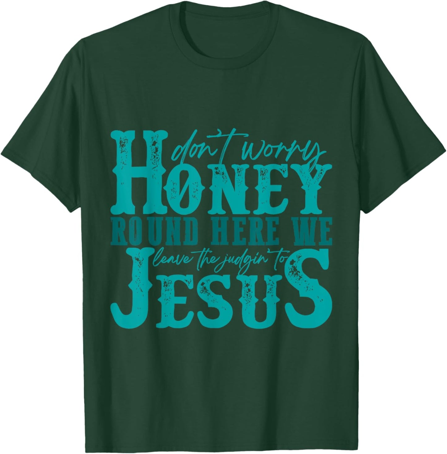 Don't Worry Honey Round Here We Leave the Judgin' to Jesus T-Shirt - T-Shirt | Forest