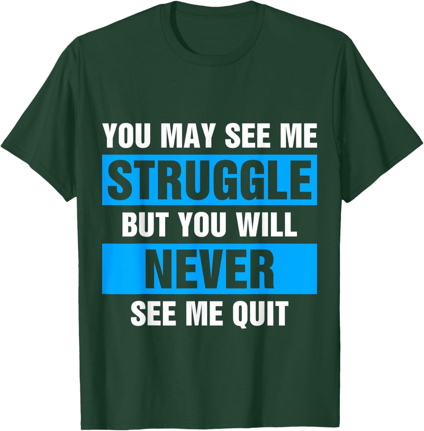 You May See Me Struggle But You Will Never See Me Quit T-Shirt - T-Shirt | Forest