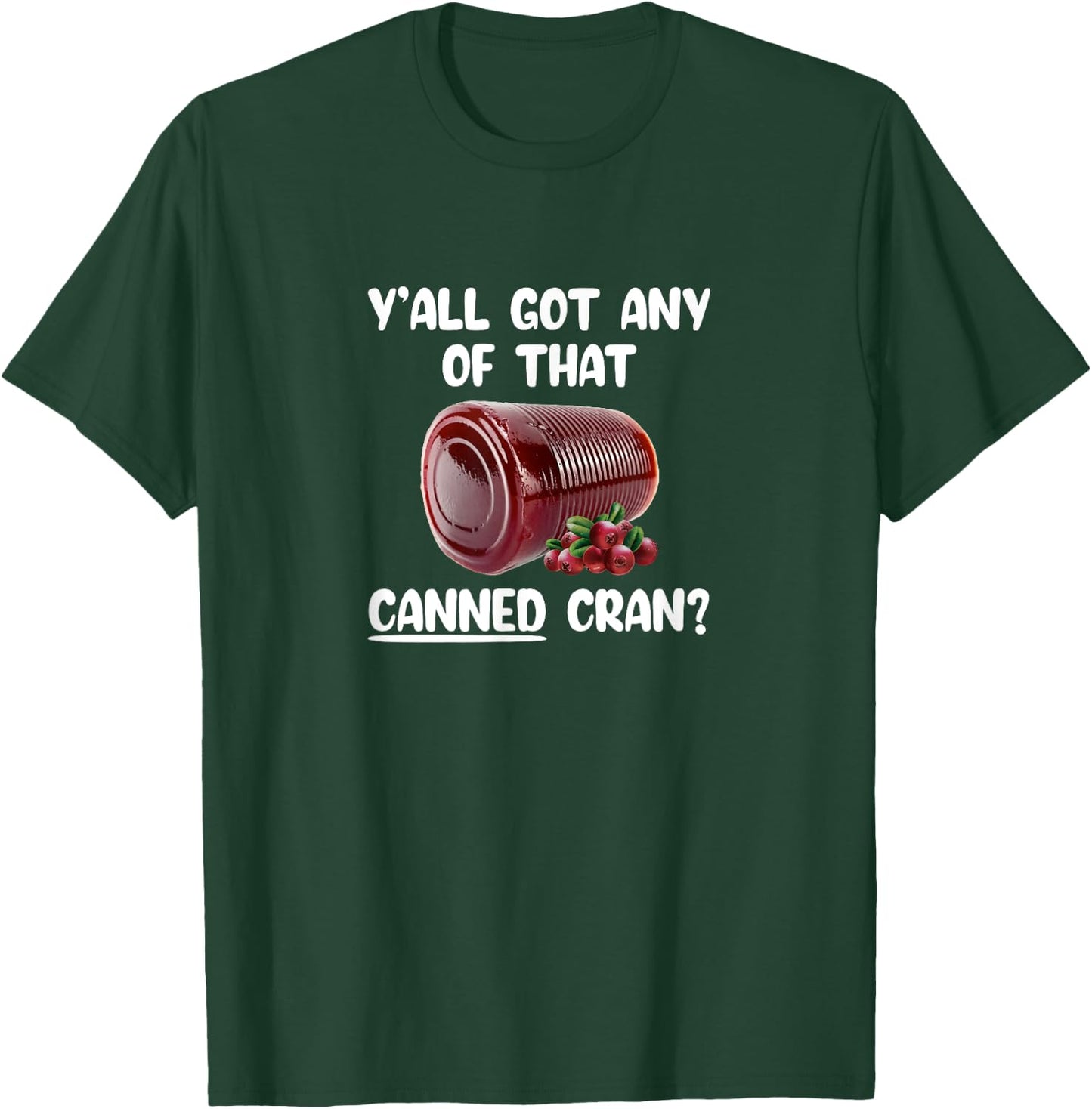 Y'all Got Any Of That Canned Cran Funny Cranberry Sauce Xmas T-Shirt - T-Shirt | Forest