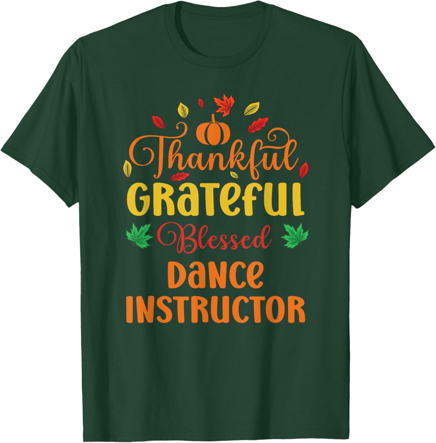 Thankful Grateful Blessed Dance Instructor Fall Thanksgiving T-Shirt - T-Shirt | Forest