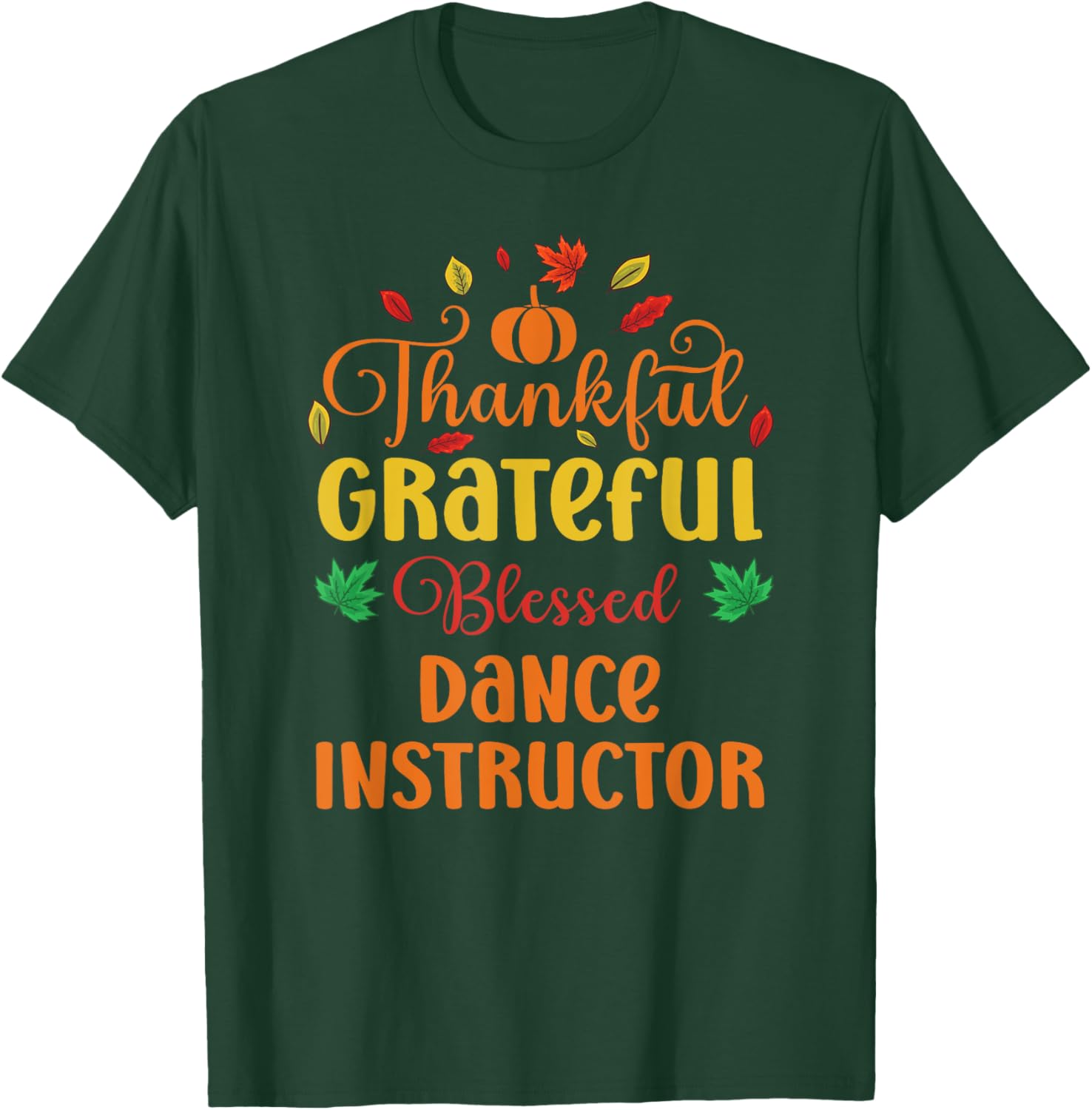 Thankful Grateful Blessed Dance Instructor Fall Thanksgiving T-Shirt - T-Shirt | Forest