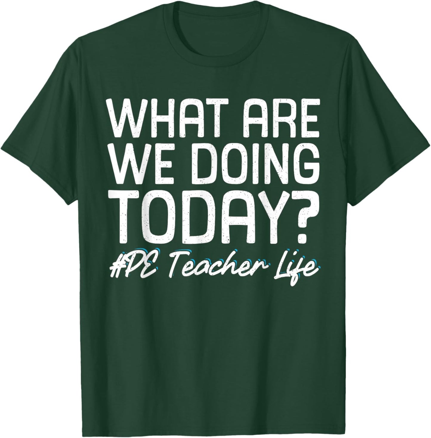 What Are We Doing Today? #PE Teacher Life T-Shirt - T-Shirt | Forest