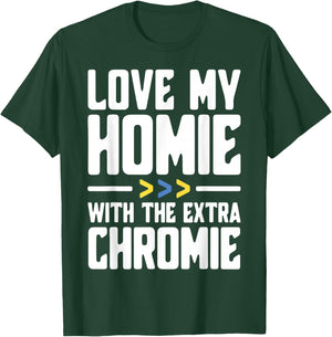 I Love My Homie with The Extra Chromie T-Shirt - T-Shirt | Forest