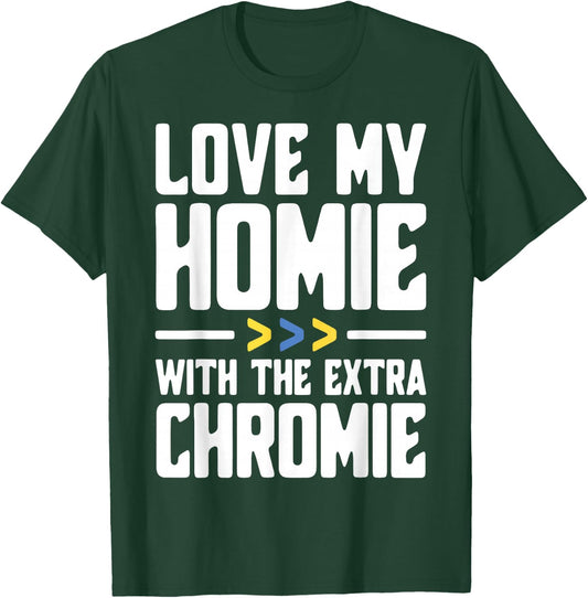 I Love My Homie with The Extra Chromie T-Shirt - T-Shirt | Forest